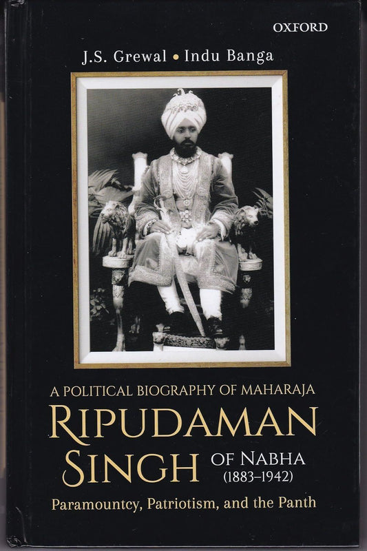 A Political Biography of Maharaja Ripudaman Singh of Nabha : Paramountcy, Patriotism, and the Panth
