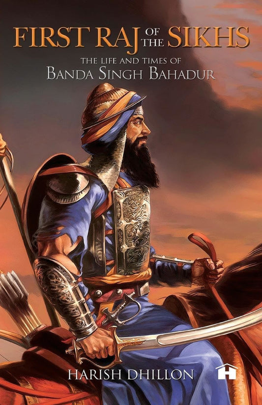 First Raj of the Sikhs : The Life and Times of Banda Singh Bahadur