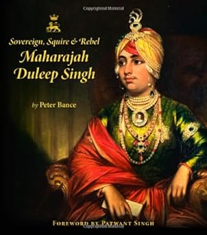 Sovereign, Squire and Rebel: Maharajah Duleep Singh and the Heirs of a Lost Kingdom