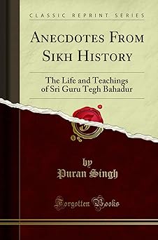Anecdotes from Sikh History: The Life and Teachings of Sri Guru Tegh Bahadur (Classic Reprint)