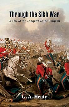 Through the Sikh War :: A Tale of the Conquest of the Punjaub