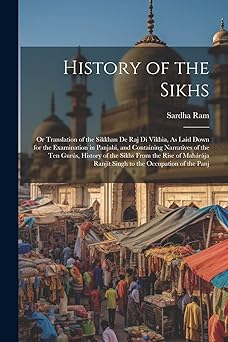 History of the Sikhs: Or Translation of the Sikkhan De Raj Di Vikhia