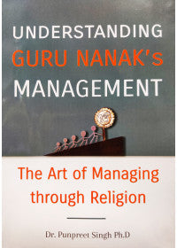 Understanding Guru Nanak's Management - The Art of Managing Through Religion