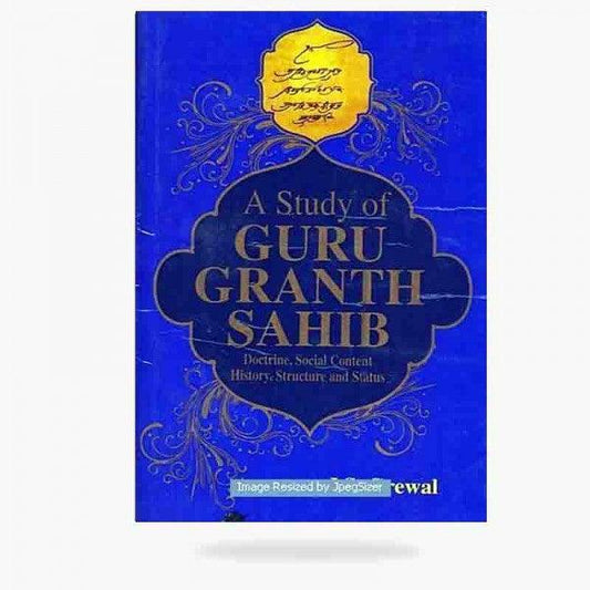 A Study Of Guru Granth Sahib Doctrine, Social Content, History, Structure And St