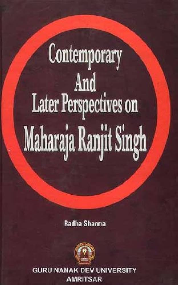 Contemporary and Later Prespectives on Maharaja Ranjit Singh