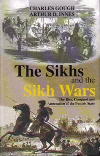 The Sikhs and the Sikh Wars- The Rise, Conquest and Annexation of the Punjab Sta