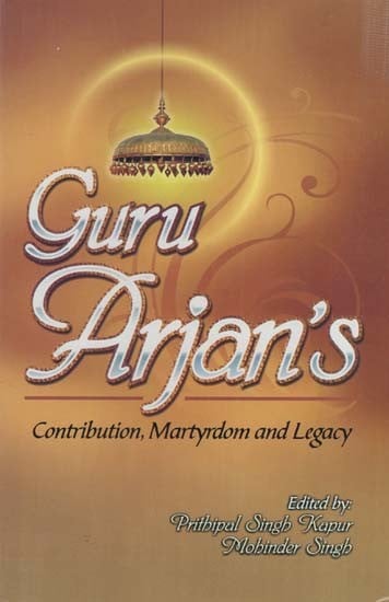 Guru Arjan’s Contribution, Martyrdom and Legacy