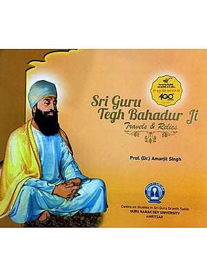 Sri Guru Tegh Bahadur Ji: Travels & Relics